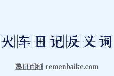 火车日记反义词是什么意思的图片